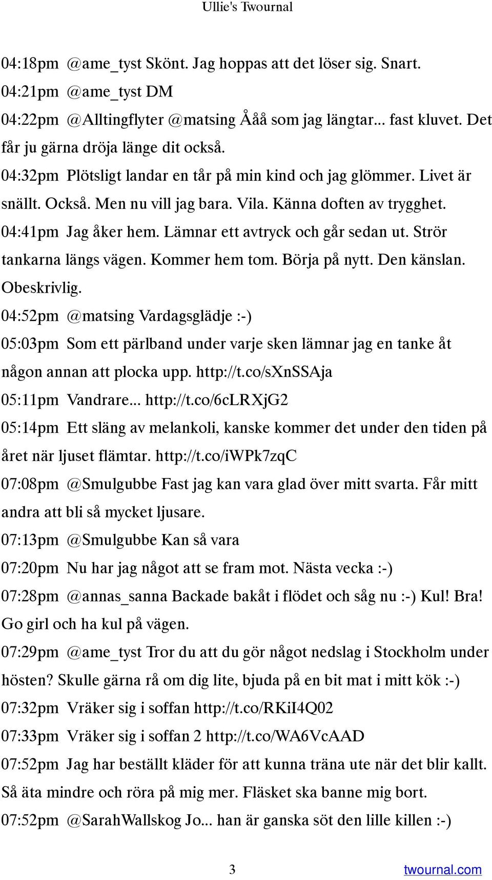 Lämnar ett avtryck och går sedan ut. Strör tankarna längs vägen. Kommer hem tom. Börja på nytt. Den känslan. Obeskrivlig.