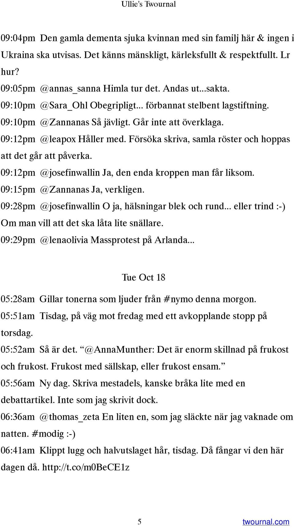 Försöka skriva, samla röster och hoppas att det går att påverka. 09:12pm @josefinwallin Ja, den enda kroppen man får liksom. 09:15pm @Zannanas Ja, verkligen.