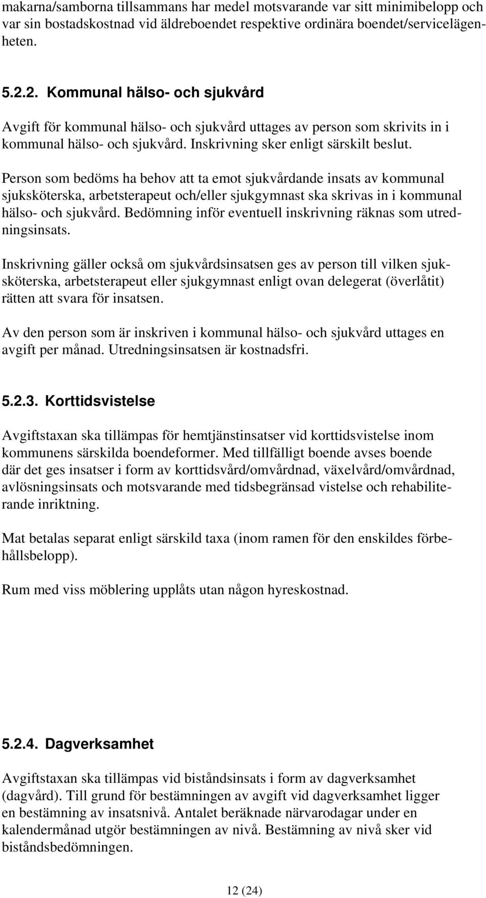 Person som bedöms ha behov att ta emot sjukvårdande insats av kommunal sjuksköterska, arbetsterapeut och/eller sjukgymnast ska skrivas in i kommunal hälso- och sjukvård.