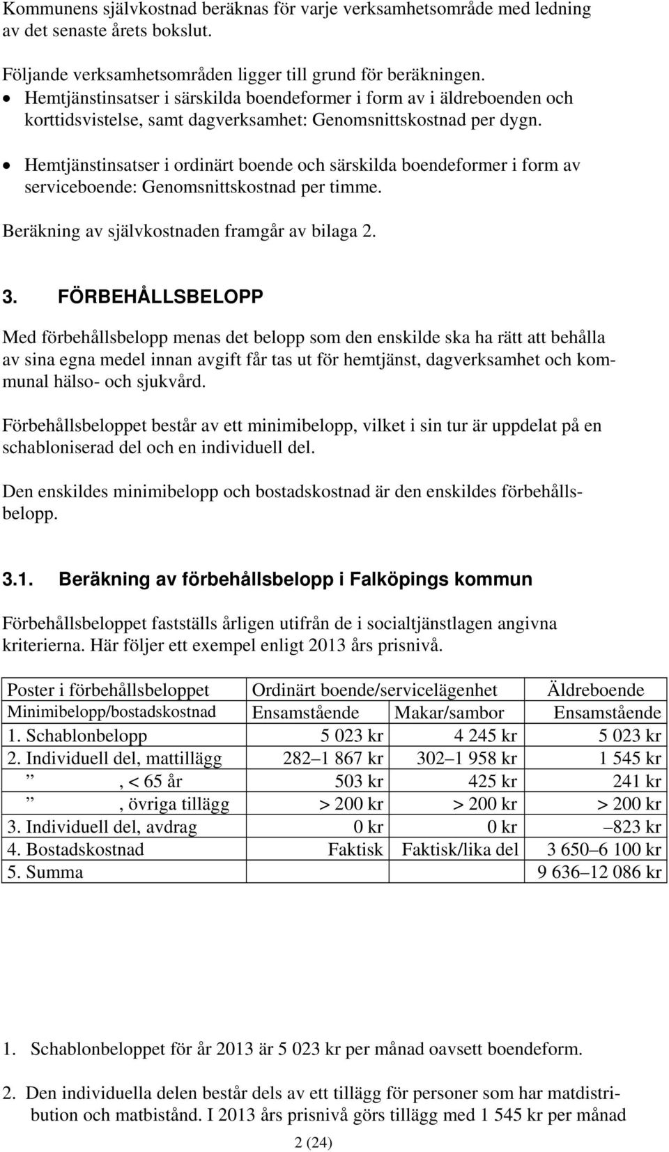 Hemtjänstinsatser i ordinärt boende och särskilda boendeformer i form av serviceboende: Genomsnittskostnad per timme. Beräkning av självkostnaden framgår av bilaga 2. 3.