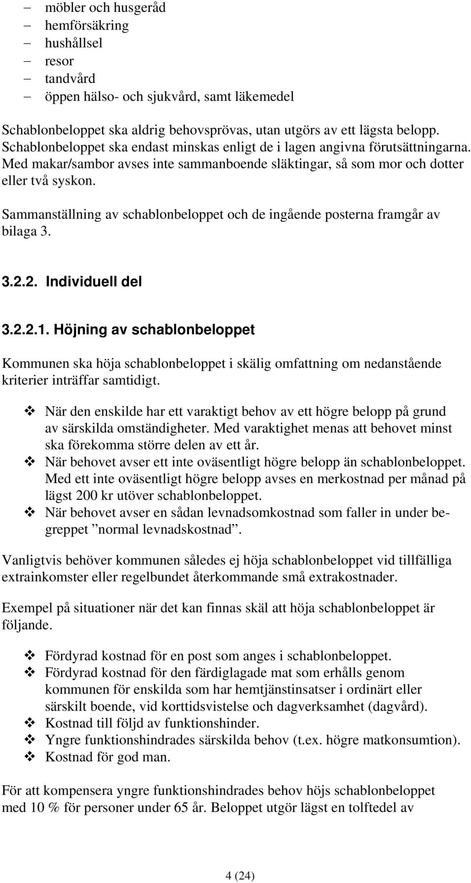 Sammanställning av schablonbeloppet och de ingående posterna framgår av bilaga 3. 3.2.2. Individuell del 3.2.2.1.