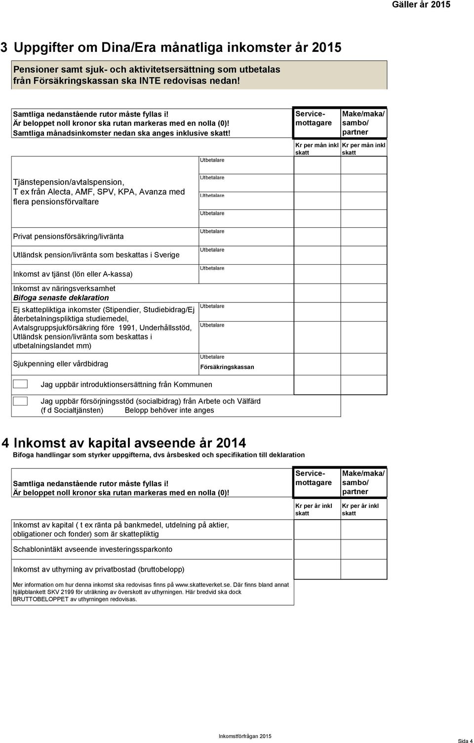 Servicemottagare Kr per mån inkl Make/maka/ sambo/ partner Kr per mån inkl Tjänstepension/avtalspension, T ex från Alecta, AMF, SPV, KPA, Avanza med flera pensionsförvaltare Privat