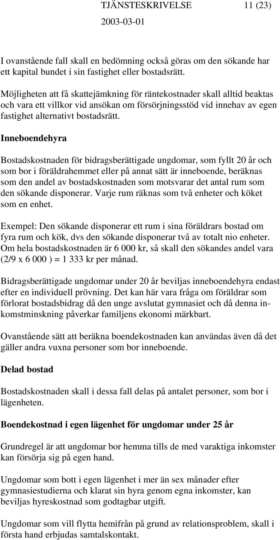 Inneboendehyra Bostadskostnaden för bidragsberättigade ungdomar, som fyllt 20 år och som bor i föräldrahemmet eller på annat sätt är inneboende, beräknas som den andel av bostadskostnaden som