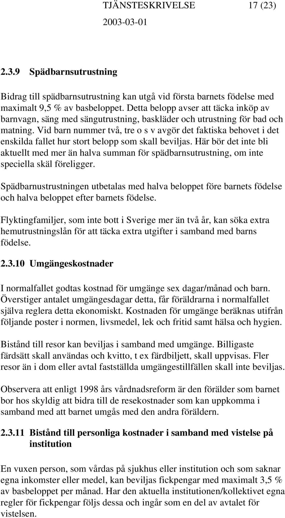 Vid barn nummer två, tre o s v avgör det faktiska behovet i det enskilda fallet hur stort belopp som skall beviljas.