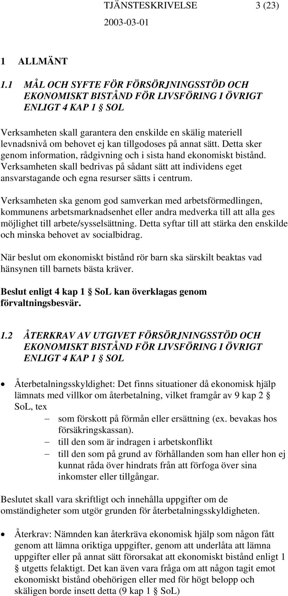 tillgodoses på annat sätt. Detta sker genom information, rådgivning och i sista hand ekonomiskt bistånd.