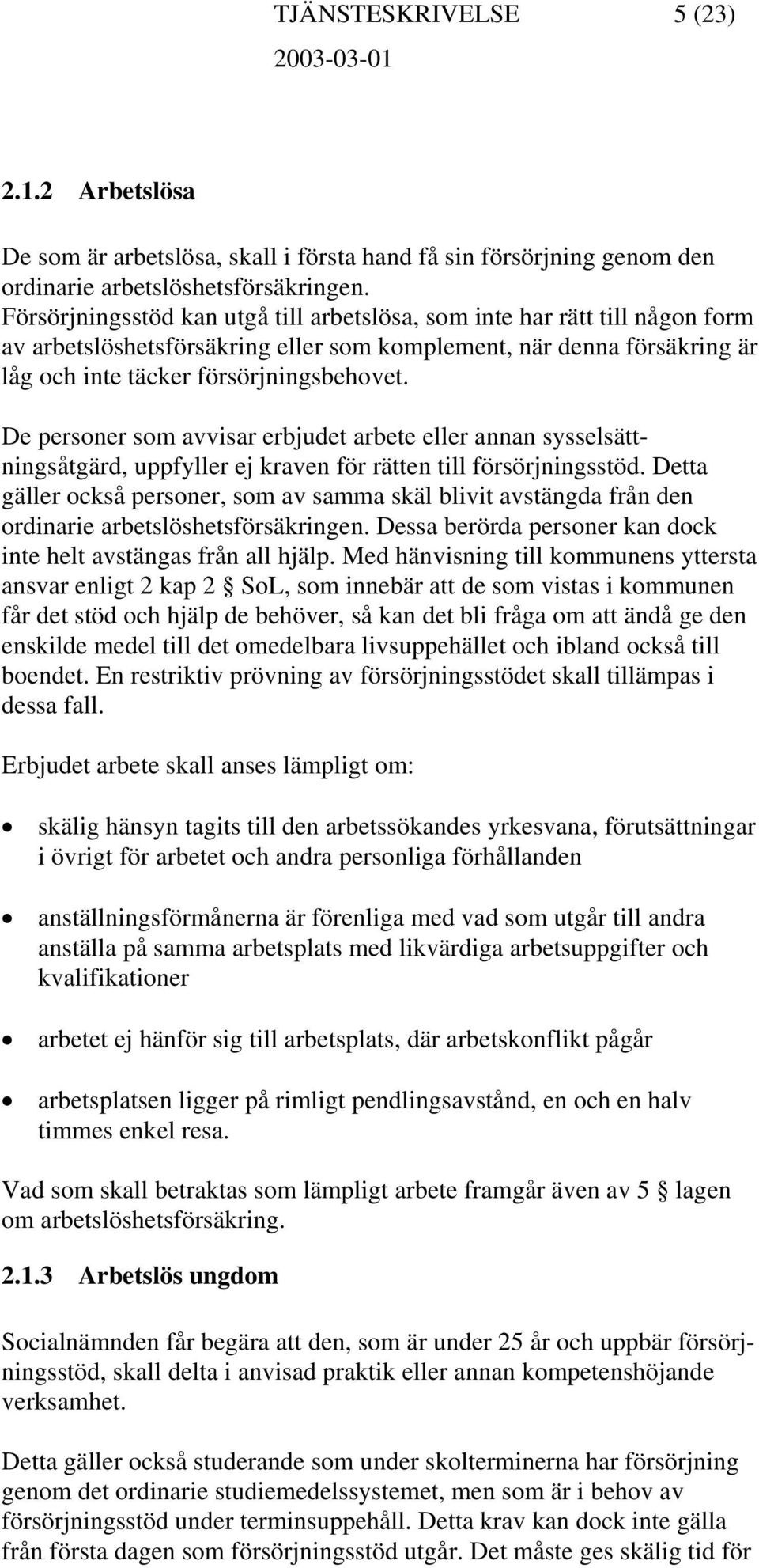 De personer som avvisar erbjudet arbete eller annan sysselsättningsåtgärd, uppfyller ej kraven för rätten till försörjningsstöd.