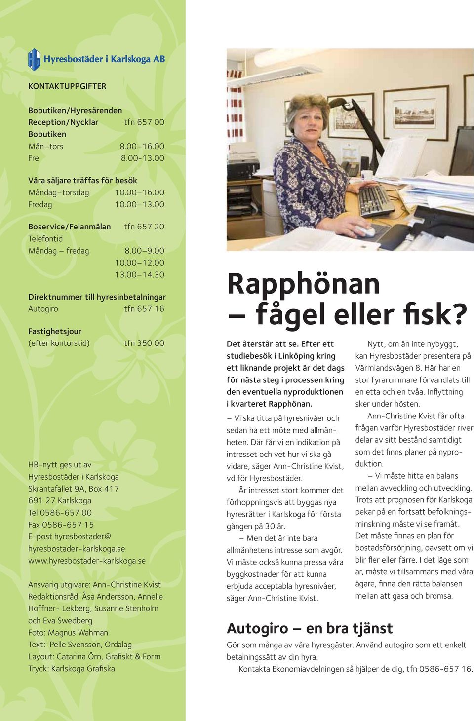 30 Direktnummer till hyresinbetalningar Autogiro tfn 657 16 Fastighetsjour (efter kontorstid) tfn 350 00 HB-nytt ges ut av Hyresbostäder i Karlskoga Skrantafallet 9A, Box 417 691 27 Karlskoga Tel