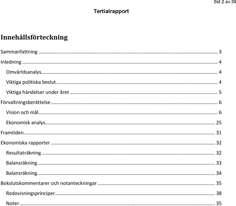 .. 6 Vision och mål... 6 Ekonomisk analys... 25 Framtiden... 31 Ekonomiska rapporter.