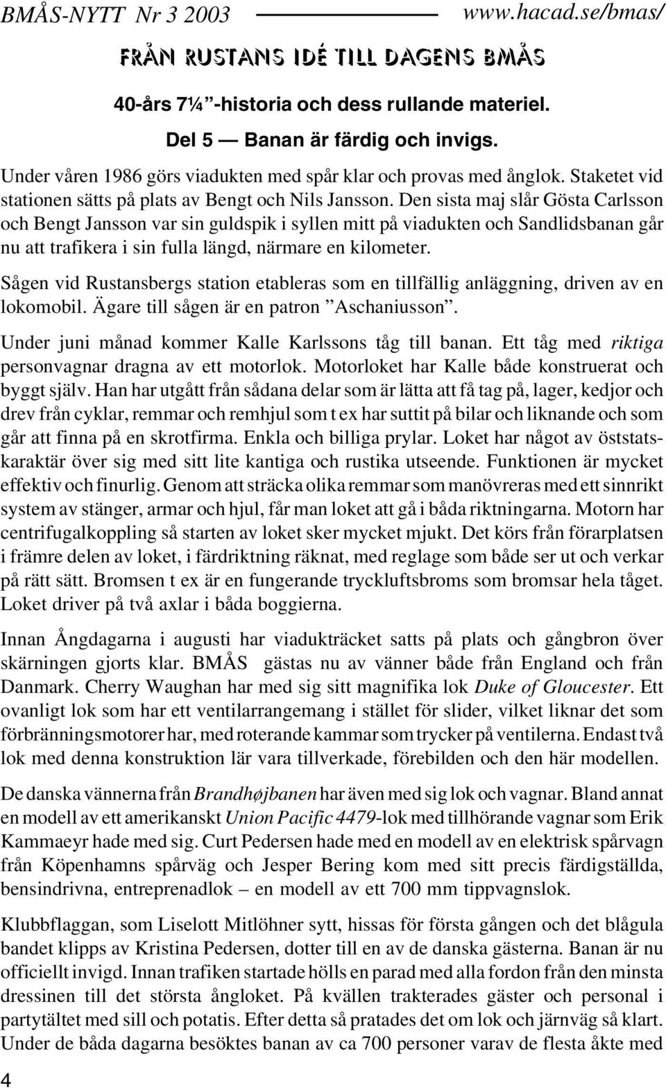 Den sista maj slår Gösta Carlsson och Bengt Jansson var sin guldspik i syllen mitt på viadukten och Sandlidsbanan går nu att trafikera i sin fulla längd, närmare en kilometer.