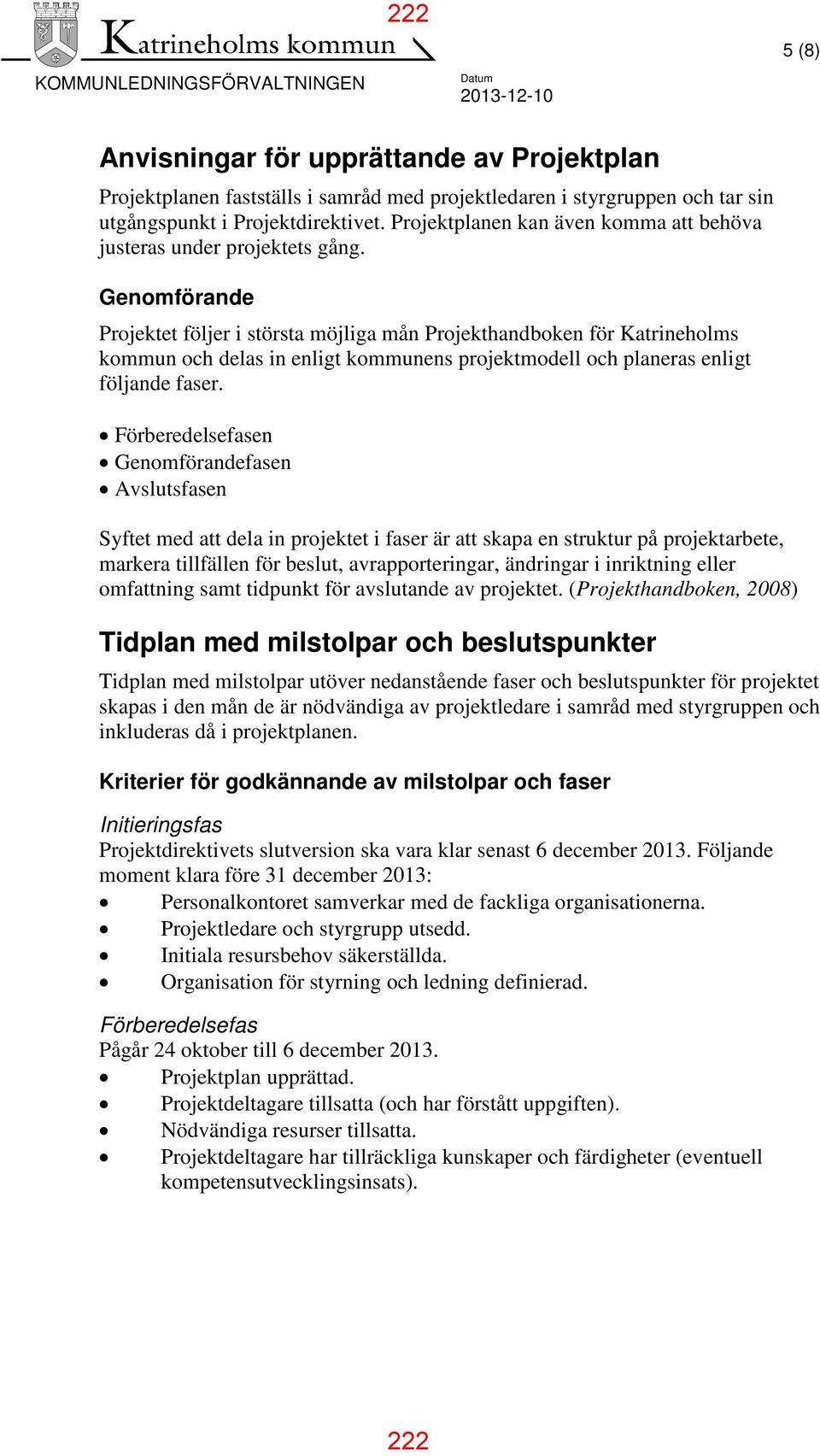 Genomförande Projektet följer i största möjliga mån Projekthandboken för Katrineholms kommun och delas in enligt kommunens projektmodell och planeras enligt följande faser.