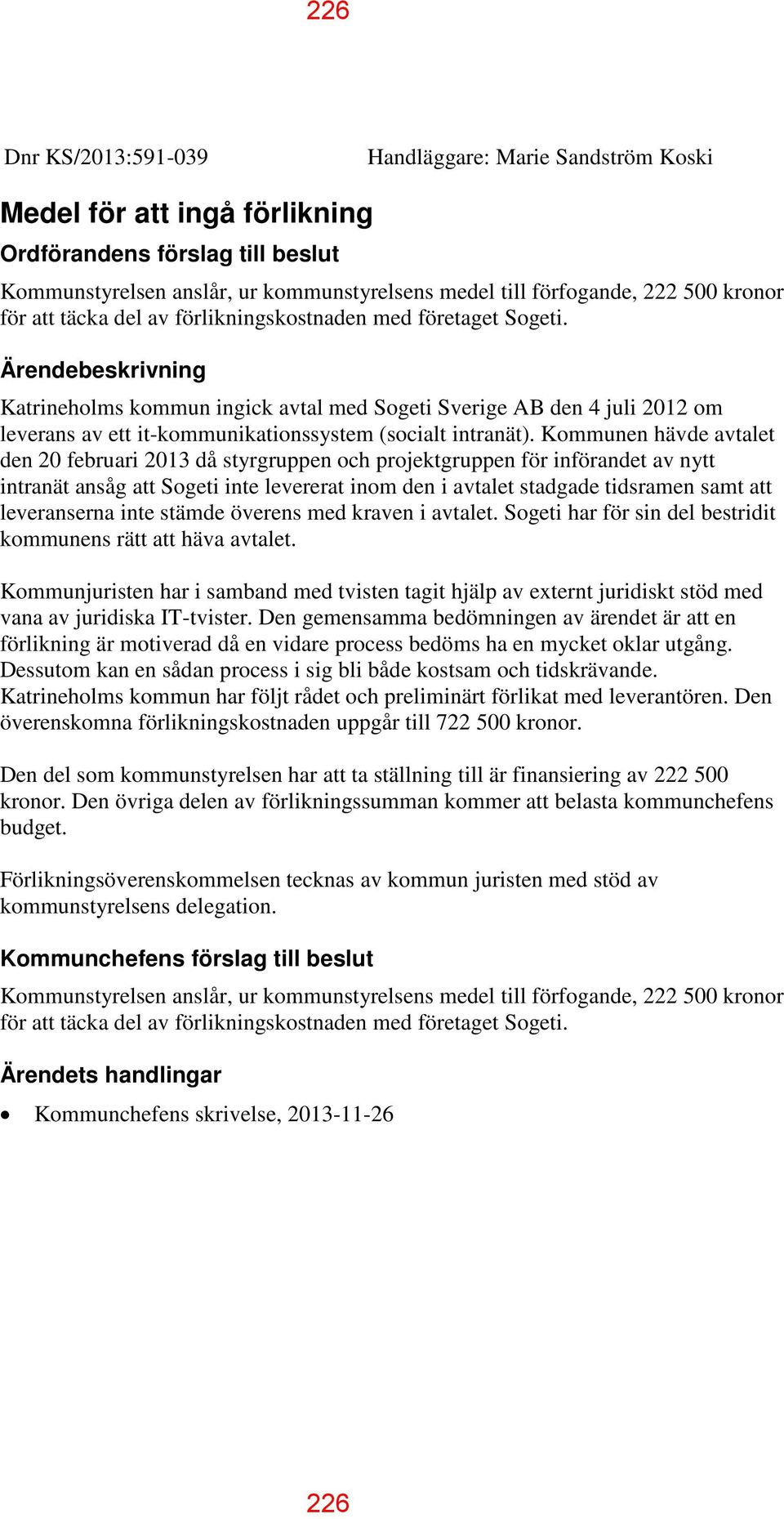 Ärendebeskrivning Katrineholms kommun ingick avtal med Sogeti Sverige AB den 4 juli 2012 om leverans av ett it-kommunikationssystem (socialt intranät).