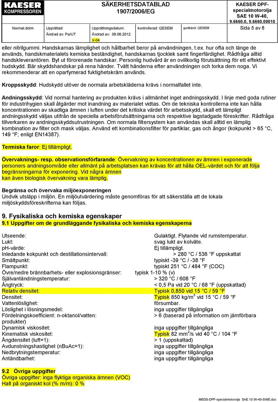 Personlig hudvård är en ovillkorlig förutsättning för ett effektivt hudskydd. Bär skyddshandskar på rena händer. Tvätt händerna efter användningen och torka dem noga.