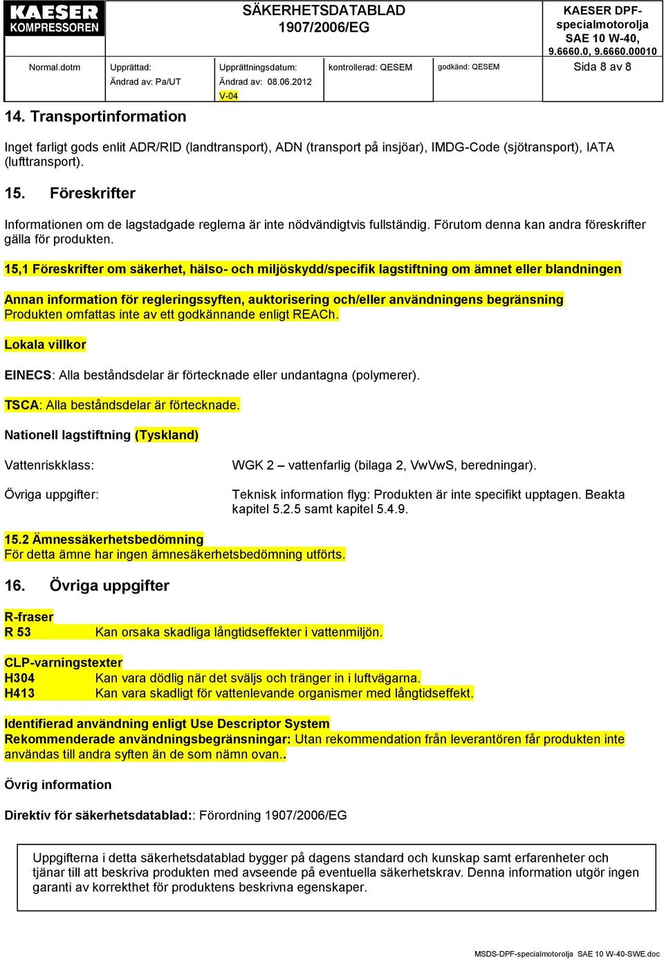 15,1 Föreskrifter om säkerhet, hälso- och miljöskydd/specifik lagstiftning om ämnet eller blandningen Annan information för regleringssyften, auktorisering och/eller användningens begränsning