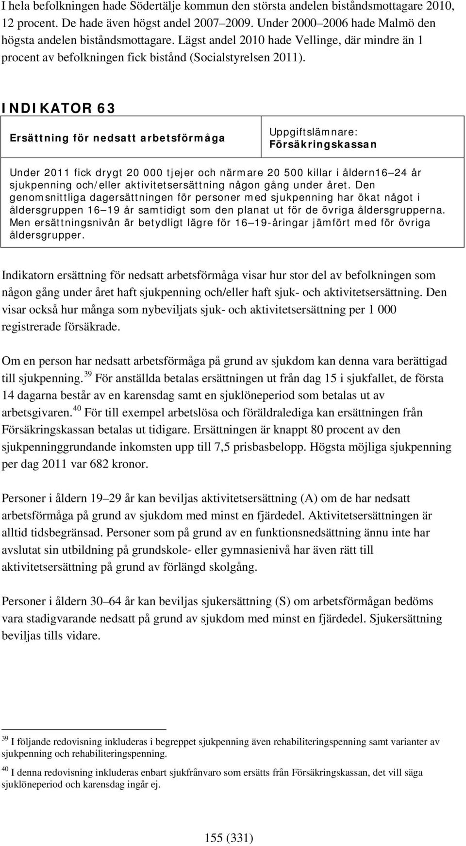 INDIKATOR 63 Ersättning för nedsatt arbetsförmåga Uppgiftslämnare: Försäkringskassan Under 2011 fick drygt 20 000 tjejer och närmare 20 500 killar i åldern16 24 år sjukpenning och/eller