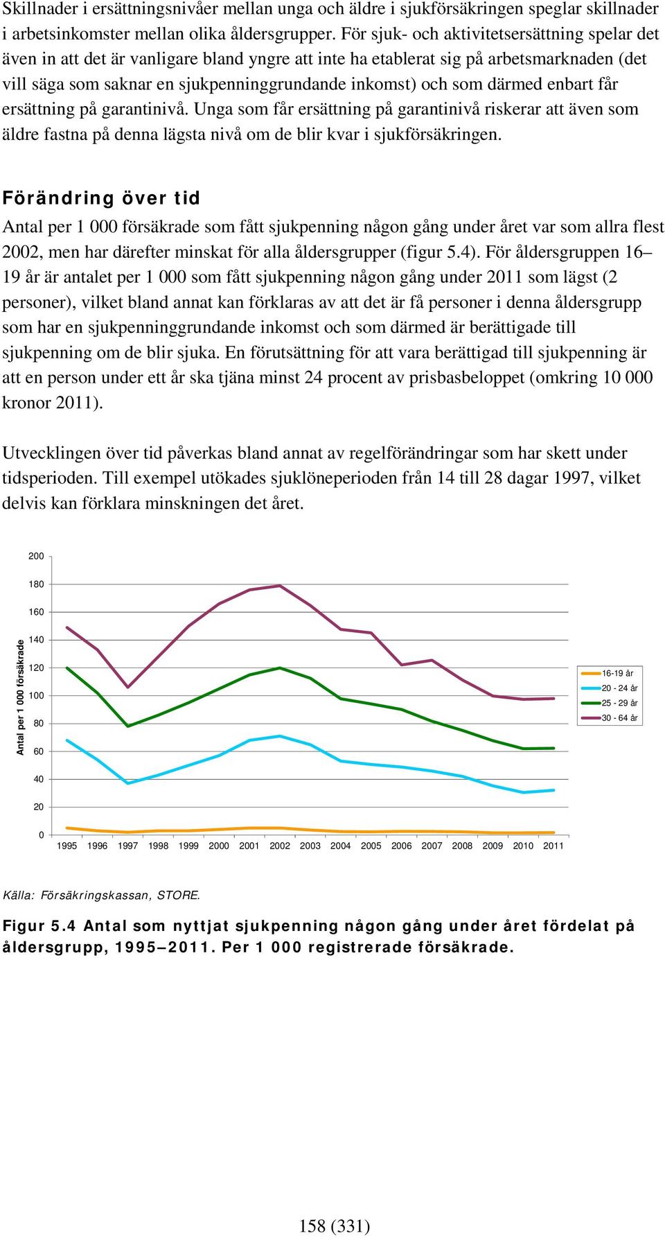 därmed enbart får ersättning på garantinivå. Unga som får ersättning på garantinivå riskerar att även som äldre fastna på denna lägsta nivå om de blir kvar i sjukförsäkringen.