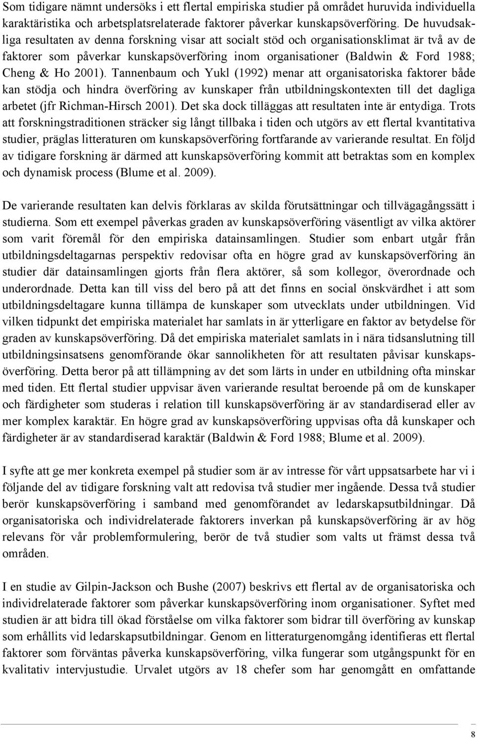 2001). Tannenbaum och Yukl (1992) menar att organisatoriska faktorer både kan stödja och hindra överföring av kunskaper från utbildningskontexten till det dagliga arbetet (jfr Richman-Hirsch 2001).