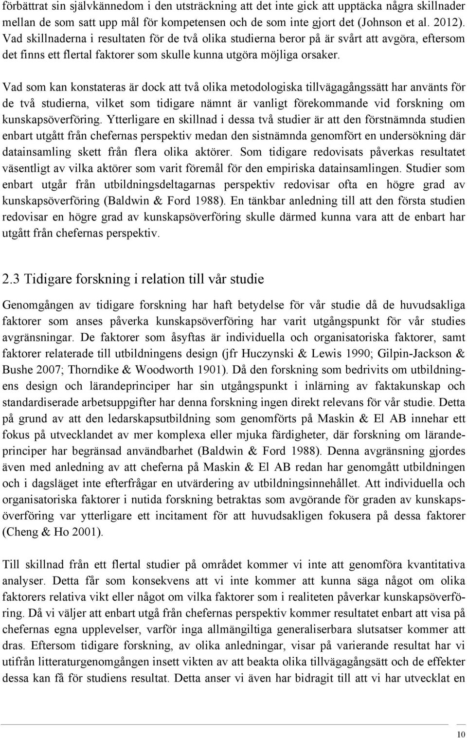 Vad som kan konstateras är dock att två olika metodologiska tillvägagångssätt har använts för de två studierna, vilket som tidigare nämnt är vanligt förekommande vid forskning om kunskapsöverföring.