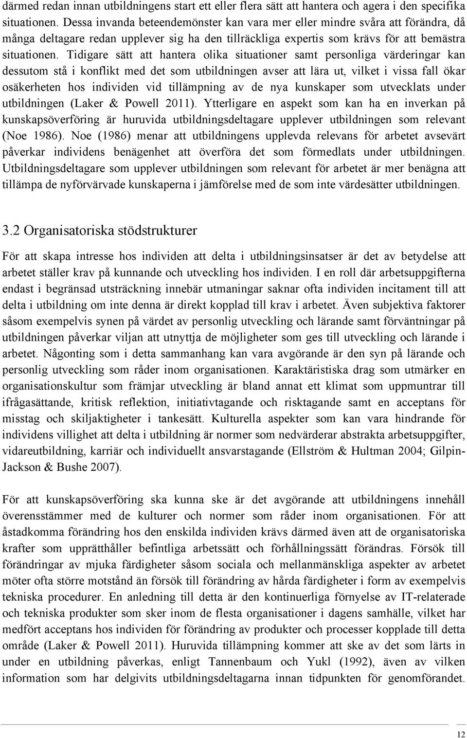 Tidigare sätt att hantera olika situationer samt personliga värderingar kan dessutom stå i konflikt med det som utbildningen avser att lära ut, vilket i vissa fall ökar osäkerheten hos individen vid