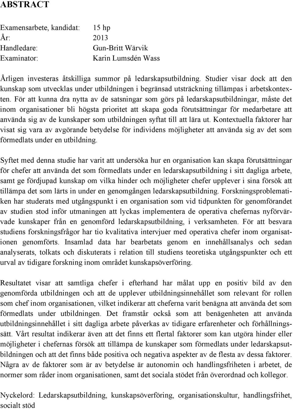 För att kunna dra nytta av de satsningar som görs på ledarskapsutbildningar, måste det inom organisationer bli högsta prioritet att skapa goda förutsättningar för medarbetare att använda sig av de