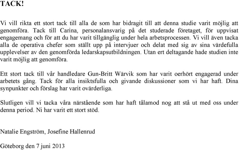 Vi vill även tacka alla de operativa chefer som ställt upp på intervjuer och delat med sig av sina värdefulla upplevelser av den genomförda ledarskapsutbildningen.