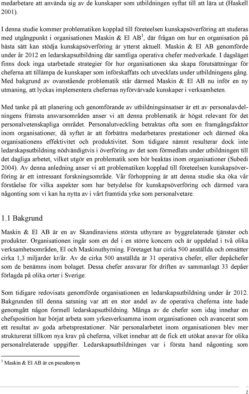 stödja kunskapsöverföring är ytterst aktuell. Maskin & El AB genomförde under år 2012 en ledarskapsutbildning där samtliga operativa chefer medverkade.