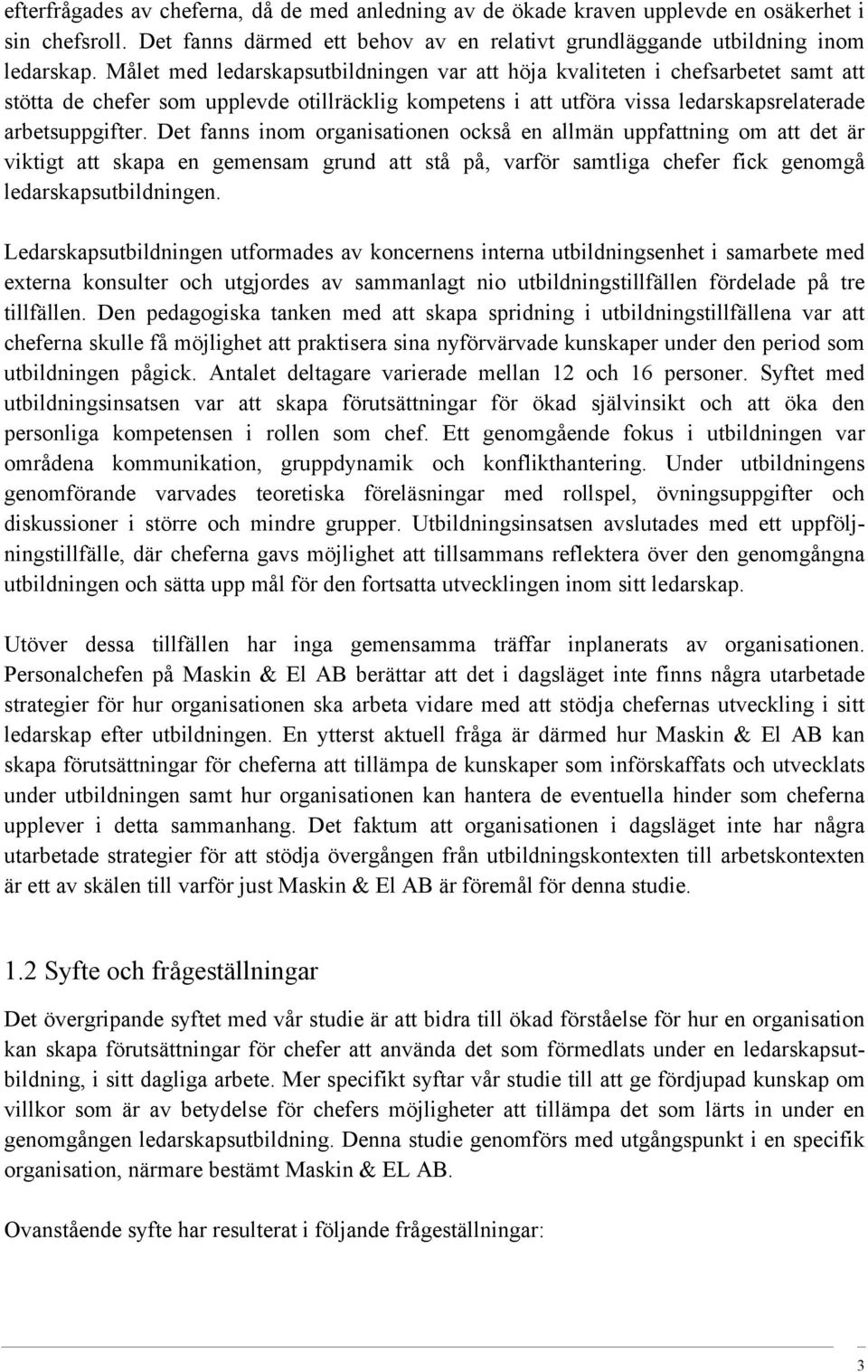 Det fanns inom organisationen också en allmän uppfattning om att det är viktigt att skapa en gemensam grund att stå på, varför samtliga chefer fick genomgå ledarskapsutbildningen.