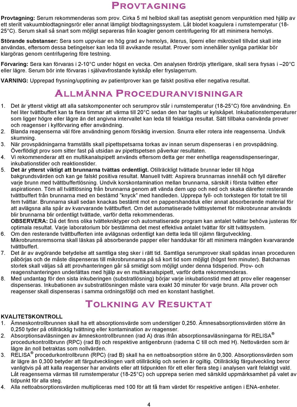 Störande substanser: Sera som uppvisar en hög grad av hemolys, ikterus, lipemi eller mikrobiell tillväxt skall inte användas, eftersom dessa betingelser kan leda till avvikande resultat.