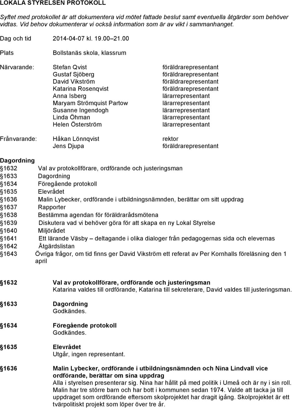 00 Plats Bollstanäs skola, klassrum Närvarande: Stefan Qvist Gustaf Sjöberg David Vikström Katarina Rosenqvist Anna Isberg Maryam Strömquist Partow Susanne Ingendogh Linda Öhman Helen Österström