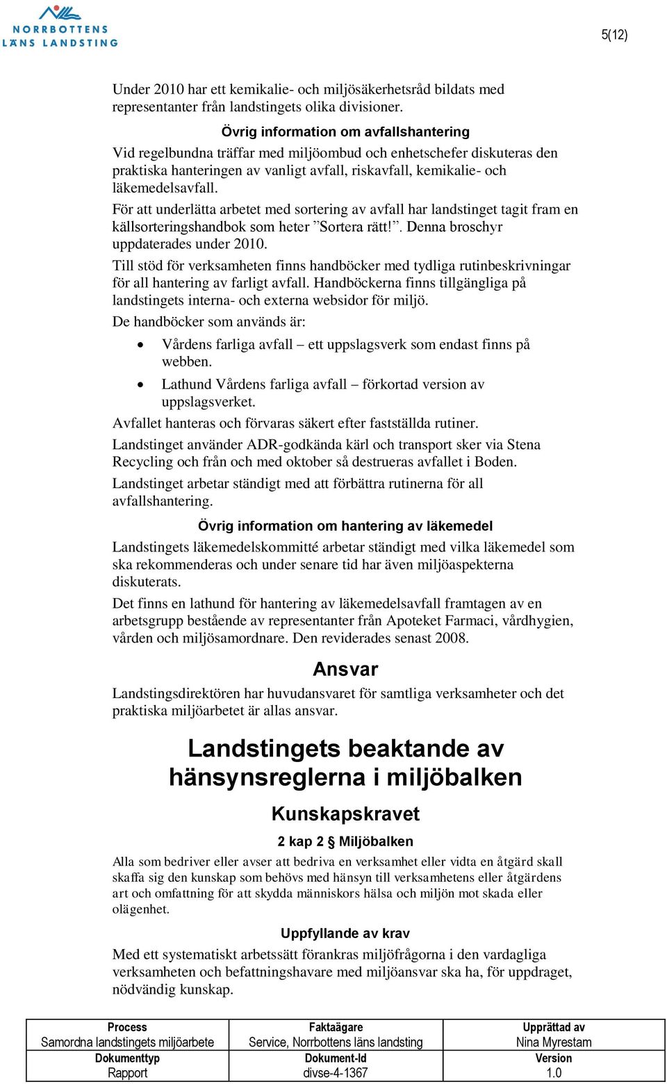 För att underlätta arbetet med sortering av avfall har landstinget tagit fram en källsorteringshandbok som heter Sortera rätt!. Denna broschyr uppdaterades under 2010.