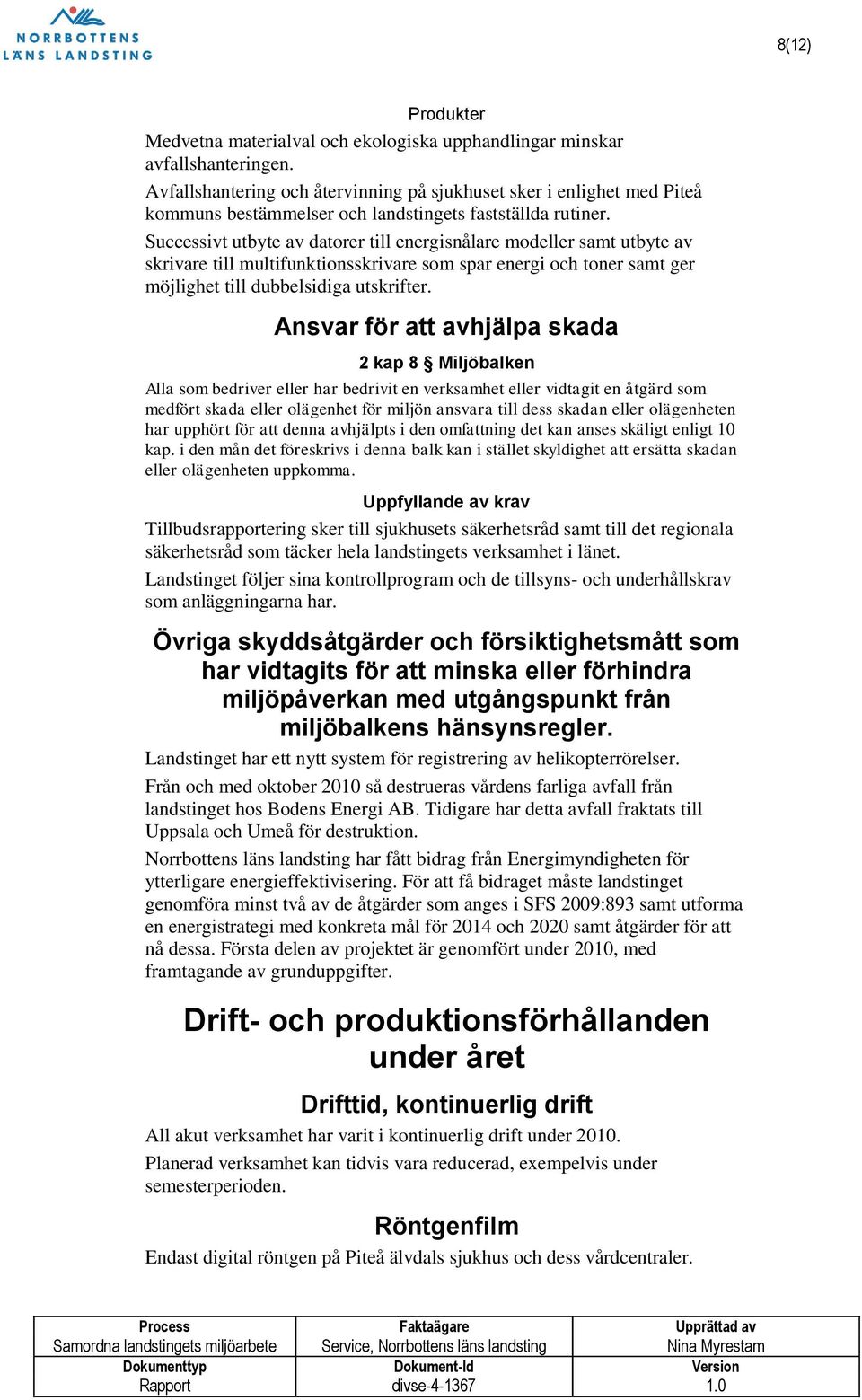 Successivt utbyte av datorer till energisnålare modeller samt utbyte av skrivare till multifunktionsskrivare som spar energi och toner samt ger möjlighet till dubbelsidiga utskrifter.