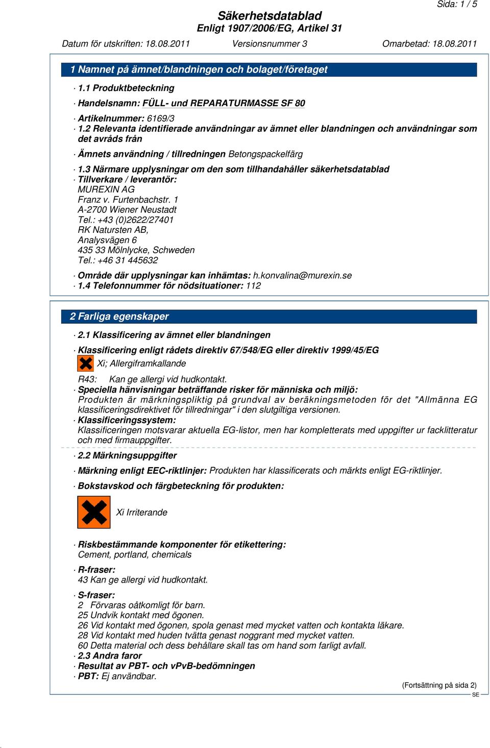 3 Närmare upplysningar om den som tillhandahåller säkerhetsdatablad Tillverkare / leverantör: MUREXIN AG Franz v. Furtenbachstr. 1 A-2700 Wiener Neustadt Tel.