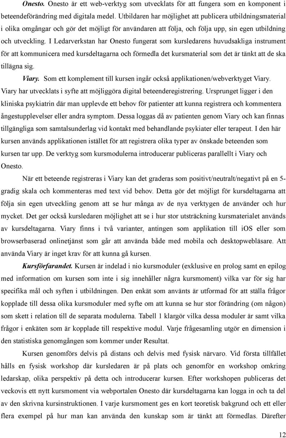 I Ledarverkstan har Onesto fungerat som kursledarens huvudsakliga instrument för att kommunicera med kursdeltagarna och förmedla det kursmaterial som det är tänkt att de ska tillägna sig. Viary.