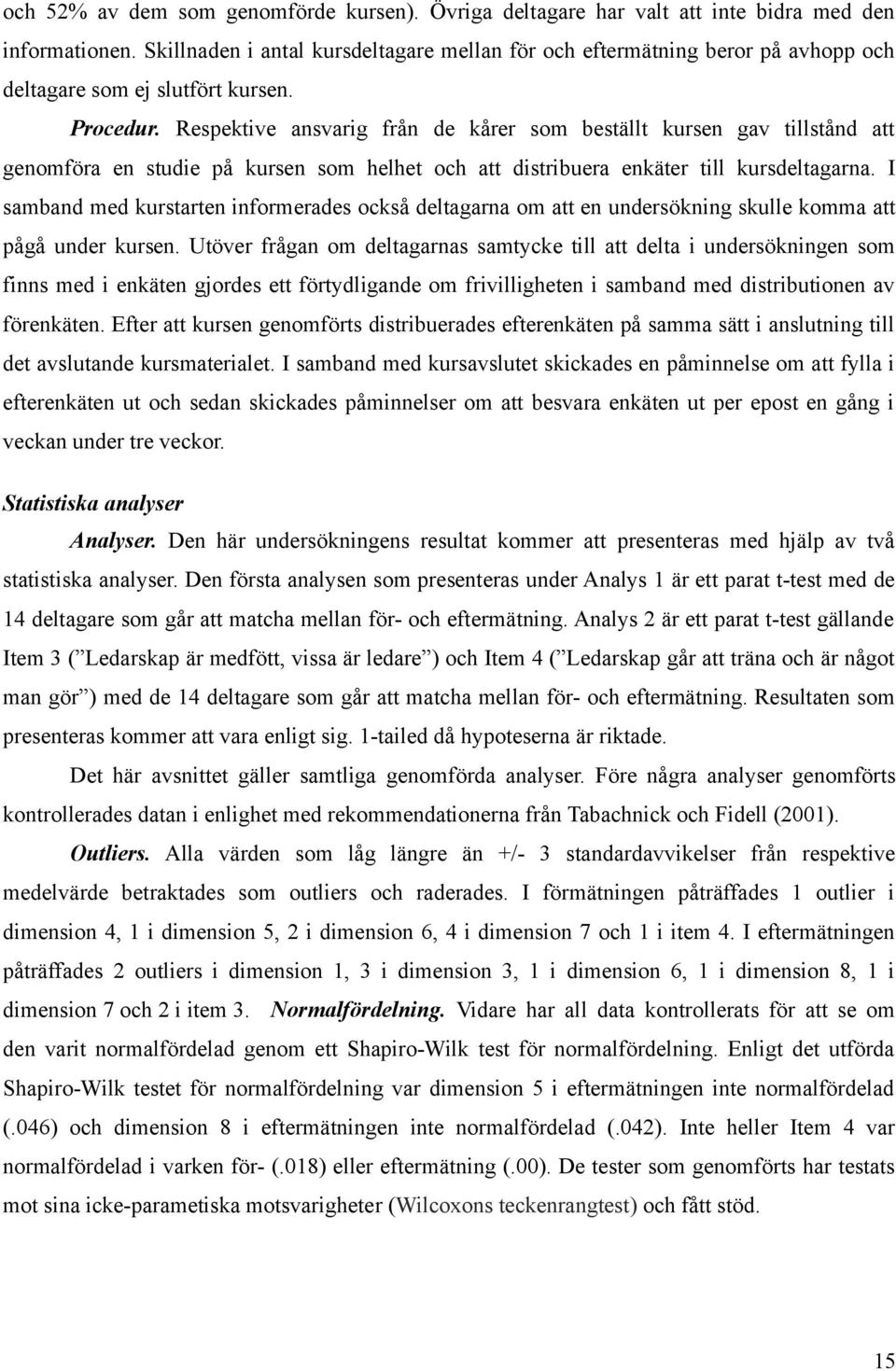 Respektive ansvarig från de kårer som beställt kursen gav tillstånd att genomföra en studie på kursen som helhet och att distribuera enkäter till kursdeltagarna.