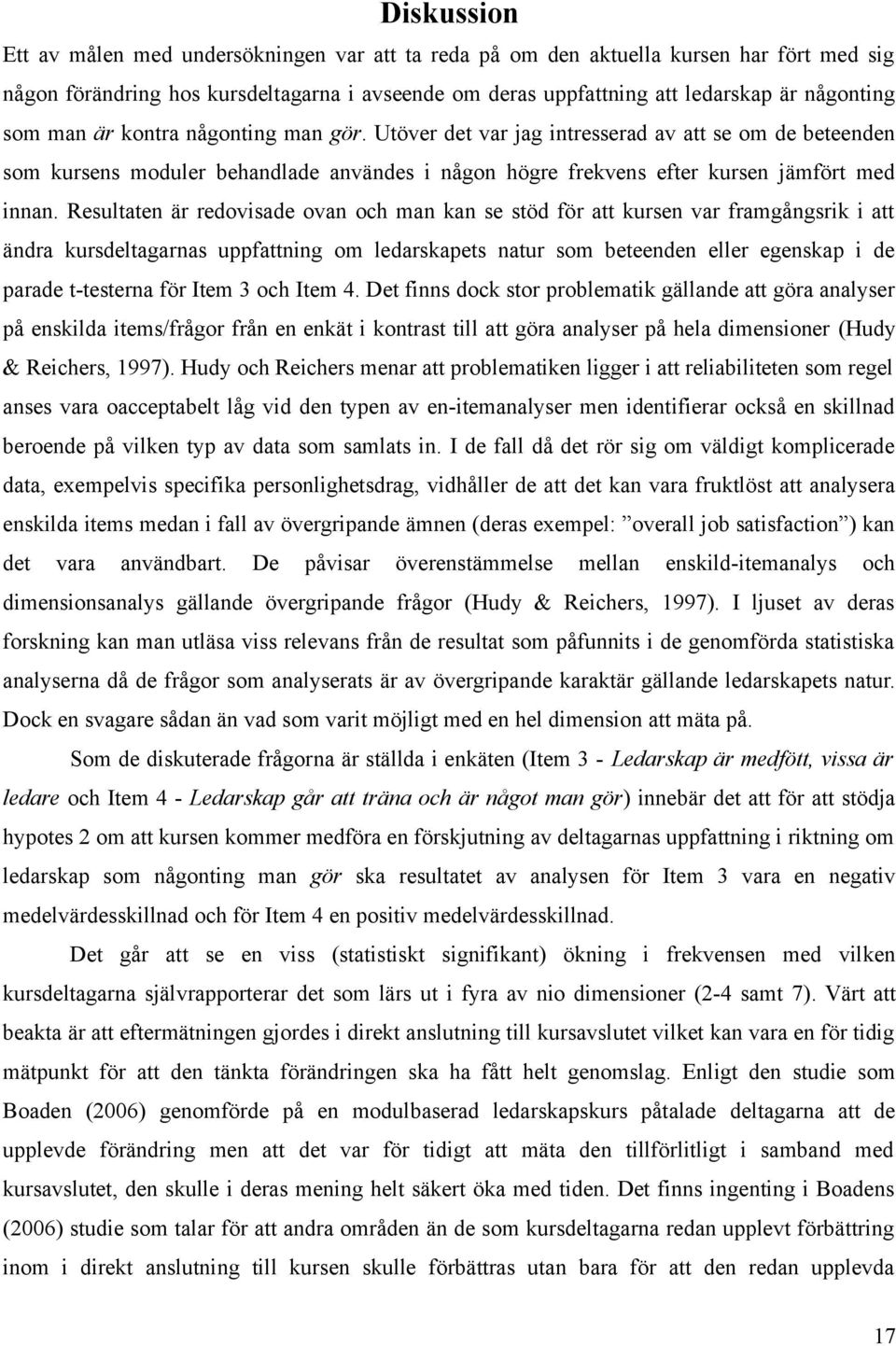 Resultaten är redovisade ovan och man kan se stöd för att kursen var framgångsrik i att ändra kursdeltagarnas uppfattning om ledarskapets natur som beteenden eller egenskap i de parade t-testerna för