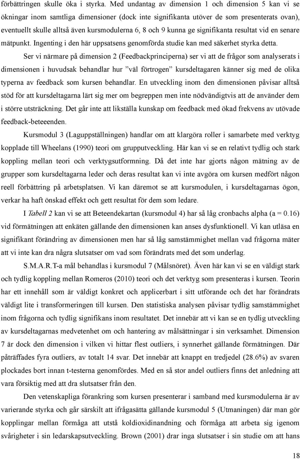 9 kunna ge signifikanta resultat vid en senare mätpunkt. Ingenting i den här uppsatsens genomförda studie kan med säkerhet styrka detta.