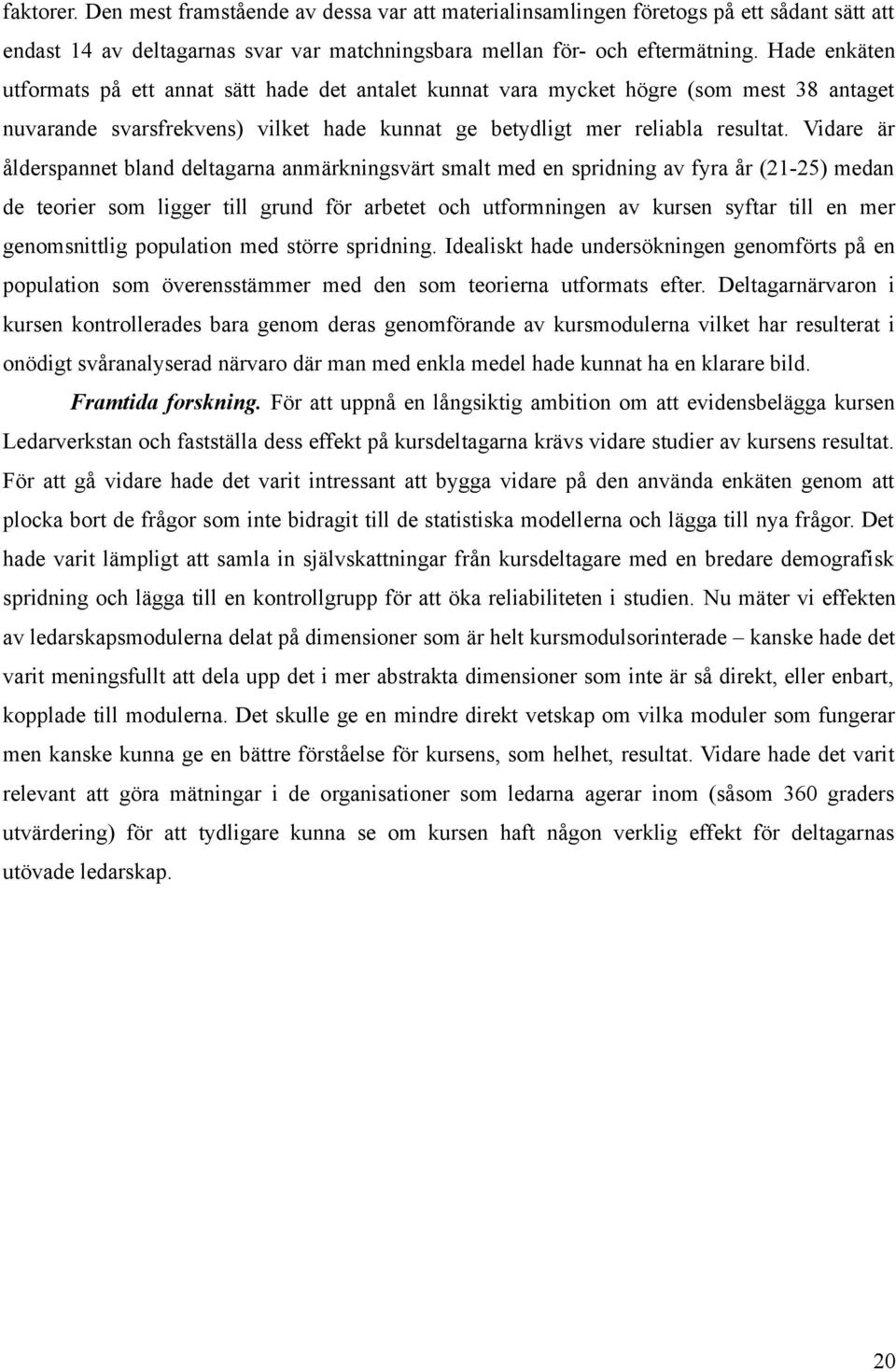 Vidare är ålderspannet bland deltagarna anmärkningsvärt smalt med en spridning av fyra år (21-25) medan de teorier som ligger till grund för arbetet och utformningen av kursen syftar till en mer