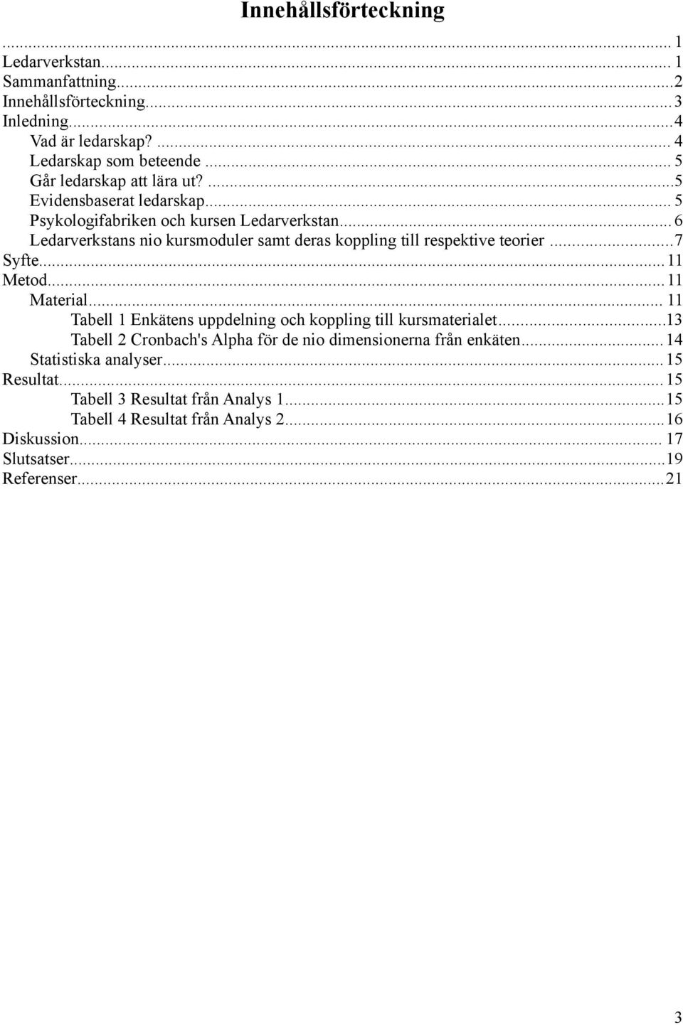 .. 6 Ledarverkstans nio kursmoduler samt deras koppling till respektive teorier...7 Syfte...11 Metod...11 Material.