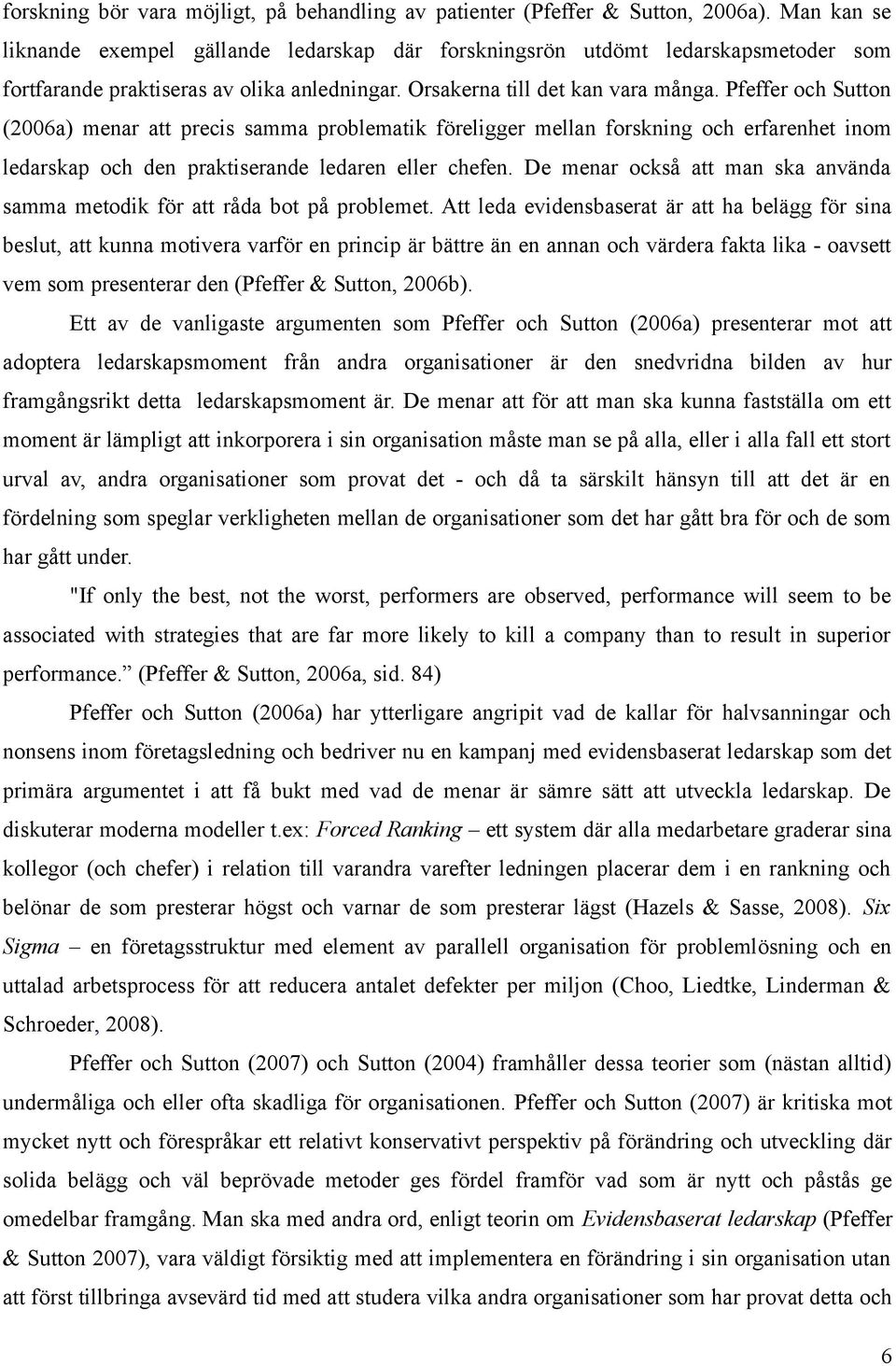 Pfeffer och Sutton (2006a) menar att precis samma problematik föreligger mellan forskning och erfarenhet inom ledarskap och den praktiserande ledaren eller chefen.