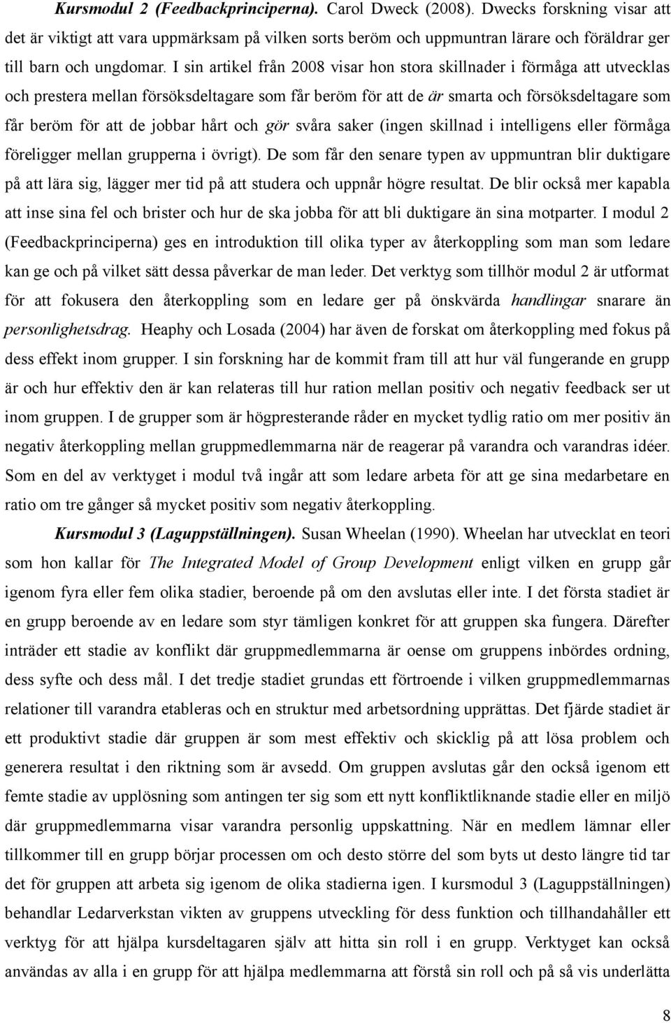 I sin artikel från 2008 visar hon stora skillnader i förmåga att utvecklas och prestera mellan försöksdeltagare som får beröm för att de är smarta och försöksdeltagare som får beröm för att de jobbar