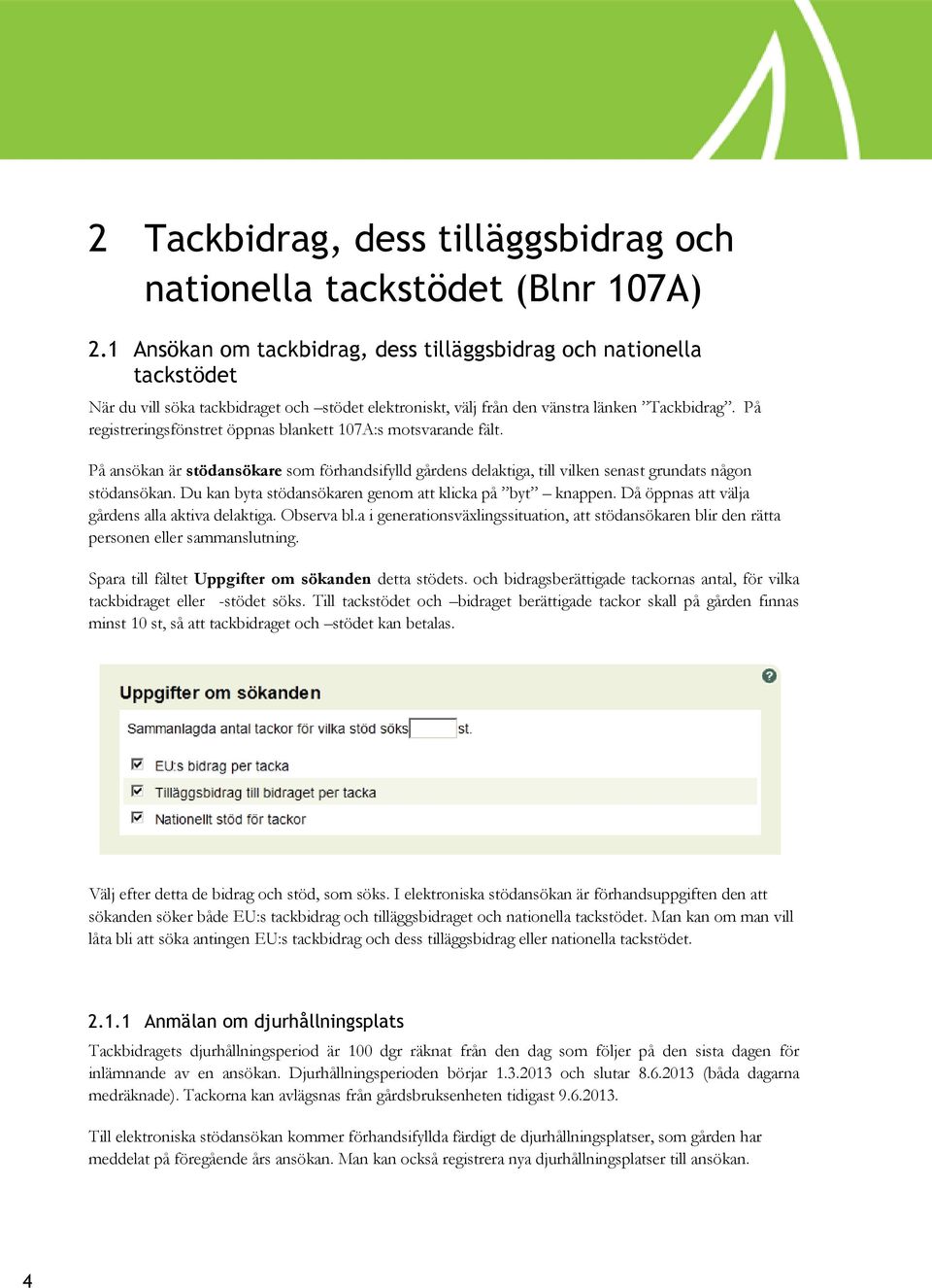 På registreringsfönstret öppnas blankett 107A:s motsvarande fält. På ansökan är stödansökare som förhandsifylld gårdens delaktiga, till vilken senast grundats någon stödansökan.