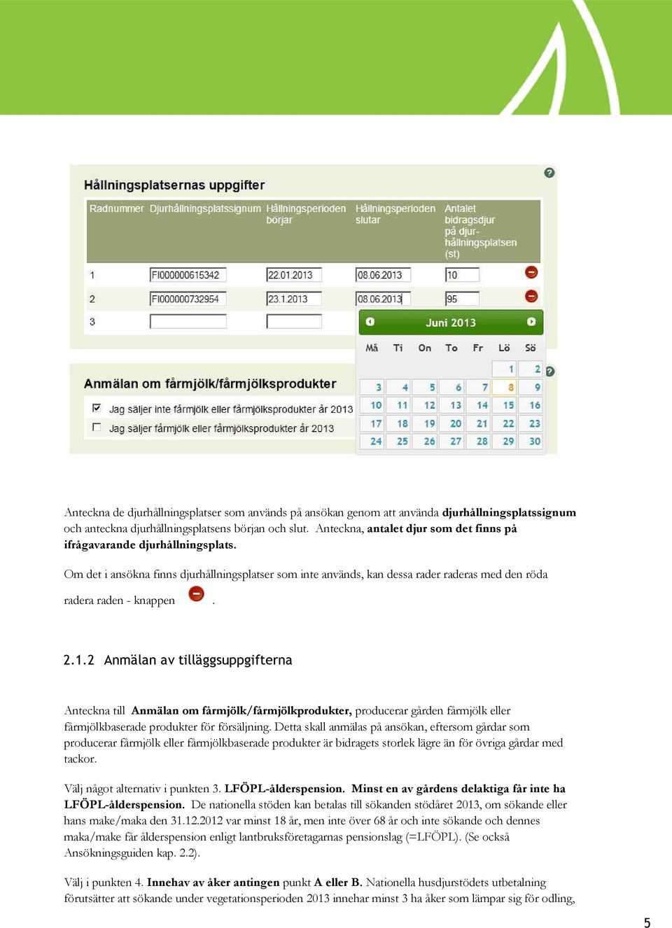 1.2 Anmälan av tilläggsuppgifterna Anteckna till Anmälan om fårmjölk/fårmjölkprodukter, producerar gården fårmjölk eller fårmjölkbaserade produkter för försäljning.