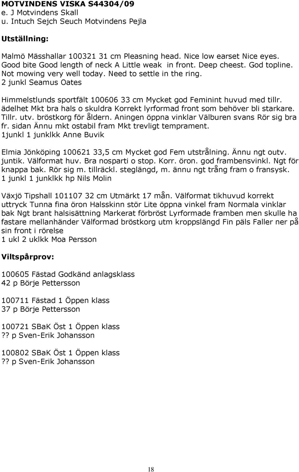 2 junkl Seamus Oates Himmelstlunds sportfält 100606 33 cm Mycket god Feminint huvud med tillr. ädelhet Mkt bra hals o skuldra Korrekt lyrformad front som behöver bli starkare. Tillr. utv.