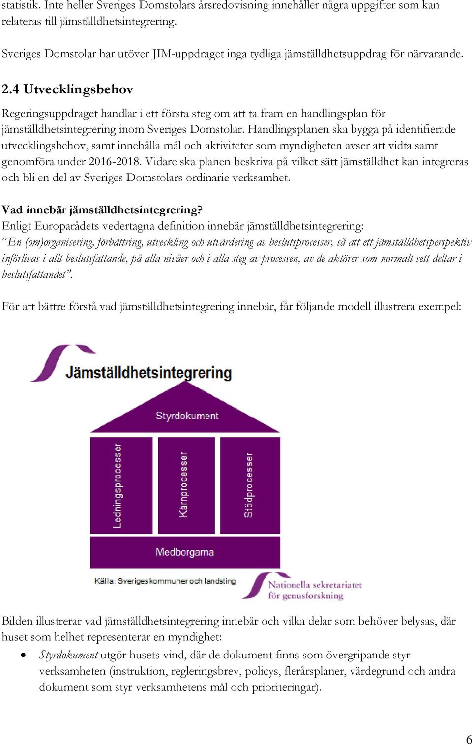 4 Utvecklingsbehov Regeringsuppdraget handlar i ett första steg om att ta fram en handlingsplan för jämställdhetsintegrering inom Sveriges Domstolar.