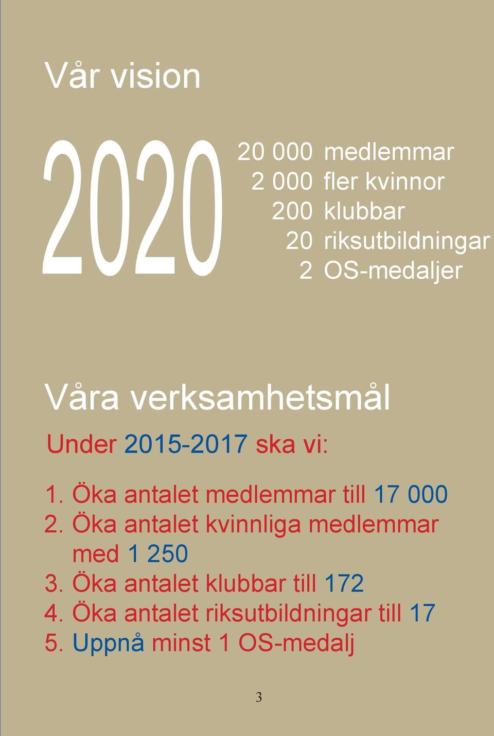 Öka antalet medlemmar till 17 000 2. Öka antalet kvinnliga medlemmar med 1 250 3.