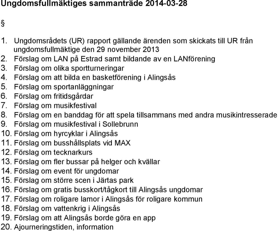 Förslag om fritidsgårdar 7. Förslag om musikfestival 8. Förslag om en banddag för att spela tillsammans med andra musikintresserade 9. Förslag om musikfestival i Sollebrunn 10.