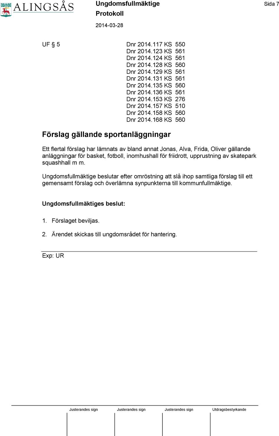 168 KS 560 Förslag gällande sportanläggningar Ett flertal förslag har lämnats av bland annat Jonas, Alva, Frida, Oliver gällande anläggningar för basket, fotboll, inomhushall för