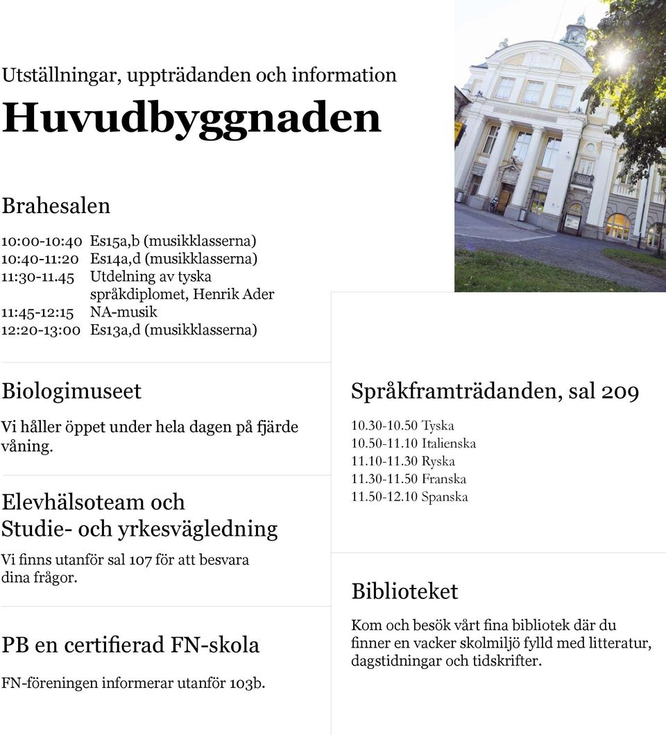 Elevhälsoteam och Studie- och yrkesvägledning Vi finns utanför sal 107 för att besvara dina frågor. PB en certifierad FN-skola FN-föreningen informerar utanför 103b.