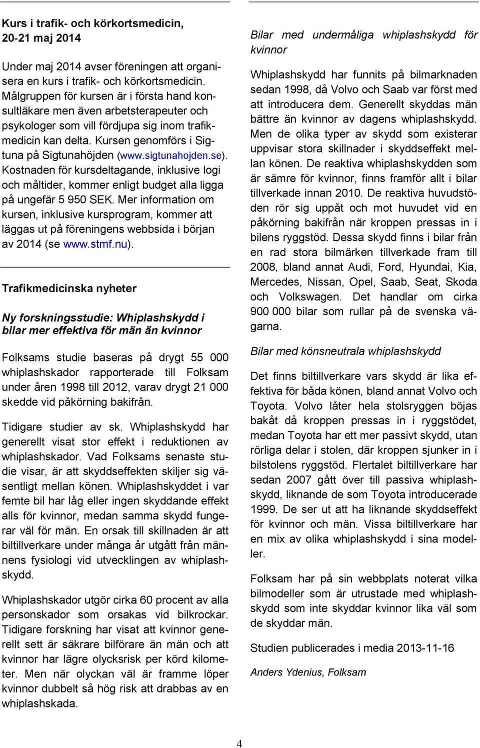 sigtunahojden.se). Kostnaden för kursdeltagande, inklusive logi och måltider, kommer enligt budget alla ligga på ungefär 5 950 SEK.