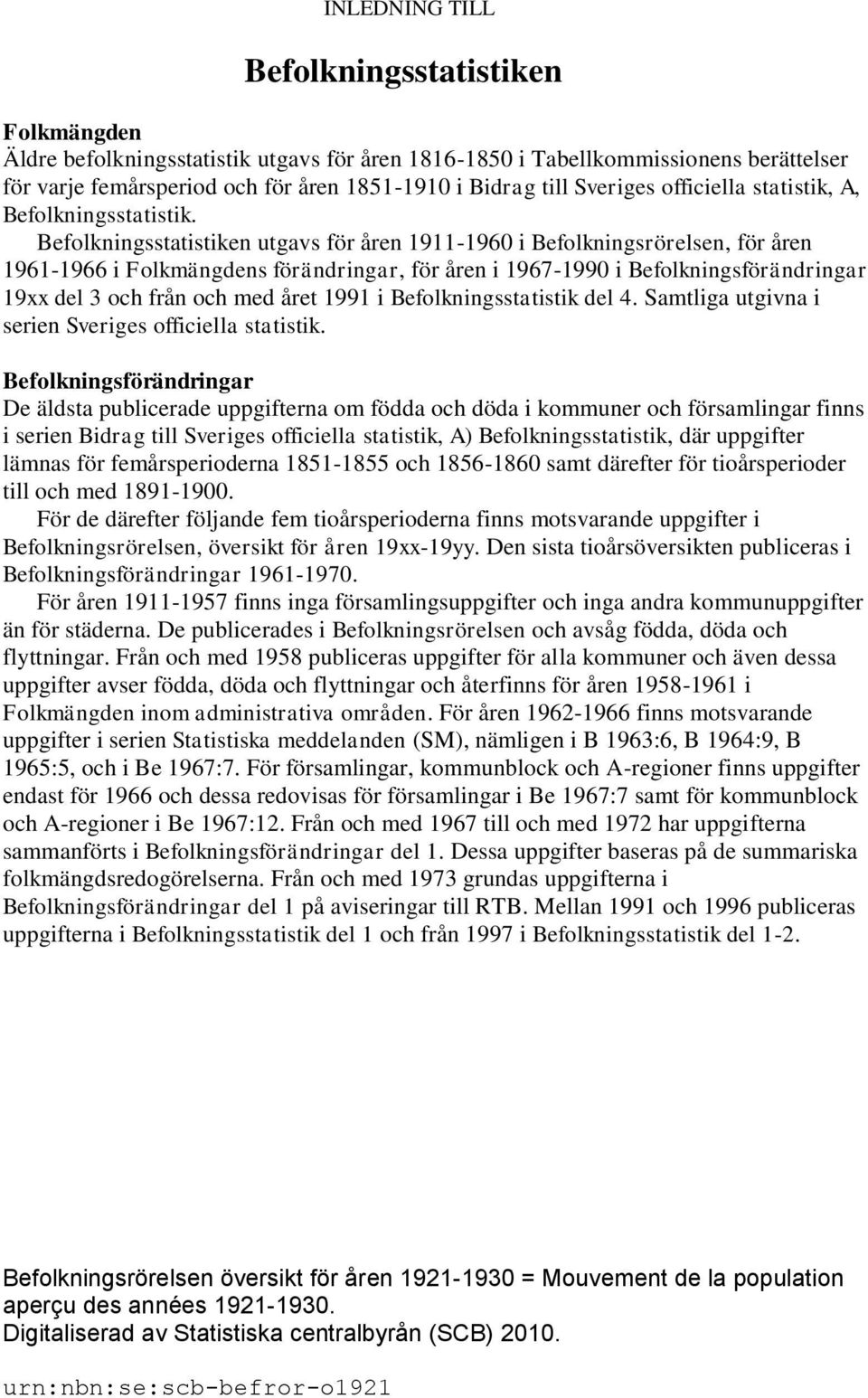 Befolkningsstatistiken utgavs för åren 1911-1960 i Befolkningsrörelsen, för åren 1961-1966 i Folkmängdens förändringar, för åren i 1967-1990 i Befolkningsförändringar 19xx del 3 och från och med året