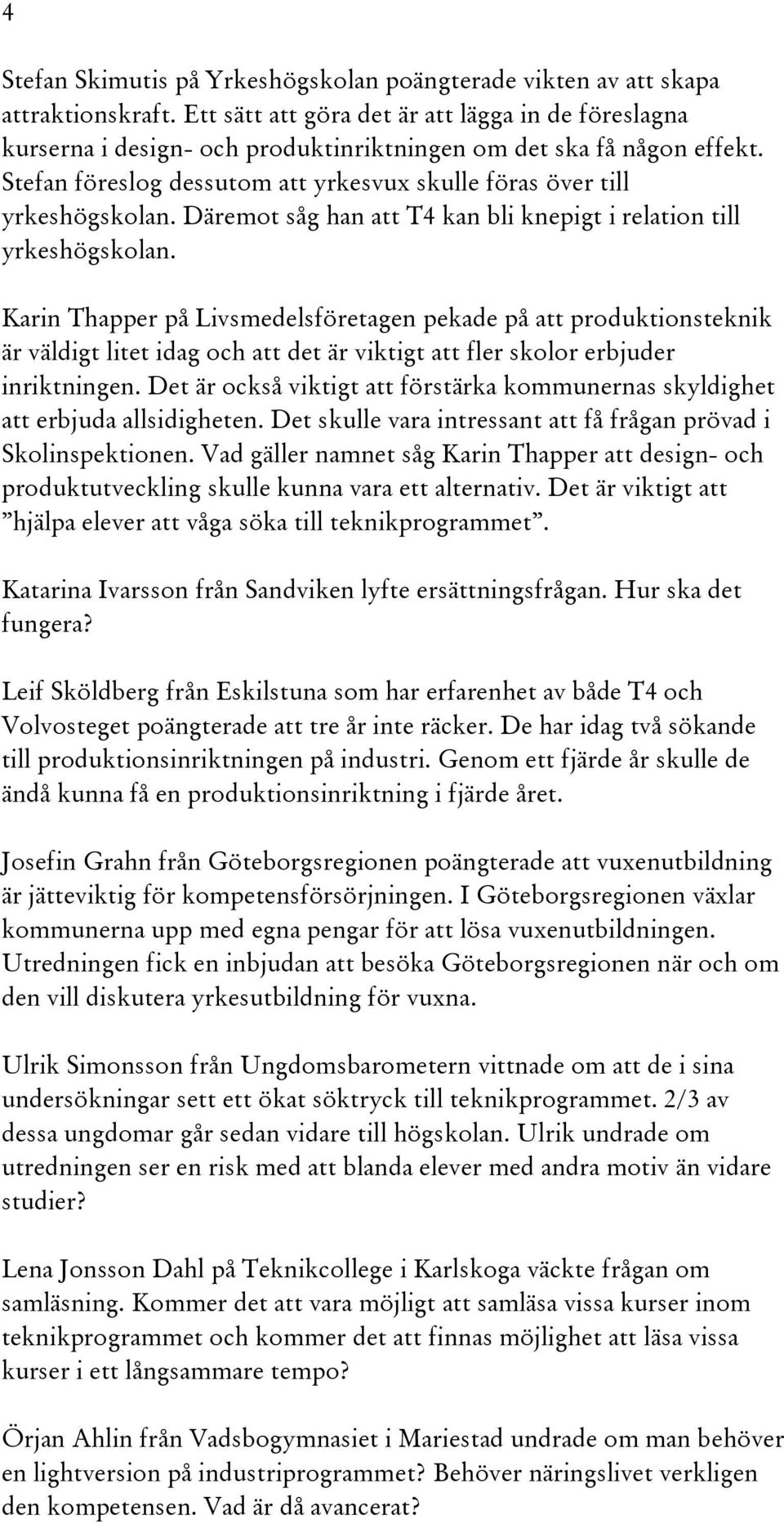 Däremot såg han att T4 kan bli knepigt i relation till yrkeshögskolan.